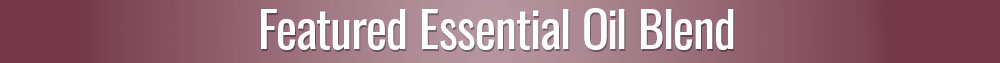 Featured Essential Oil Blends for Reproductive Health